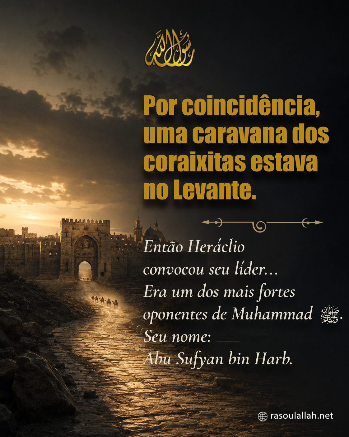 photo_Por coincidência, uma caravana dos coraixitas estava no Levante. Então Heráclio convocou seu líder... que era um dos mais fortes oponentes de Muhammad ﷺ. Seu nome: Abu Sufyan bin Harb.