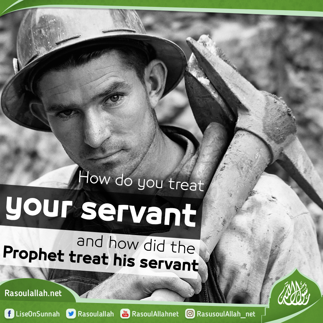 How do you treat your servant and how did the Prophet treat his servant